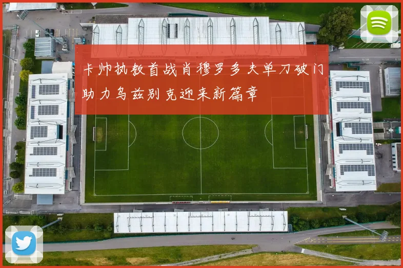 卡帅执教首战肖穆罗多夫单刀破门助力乌兹别克迎来新篇章